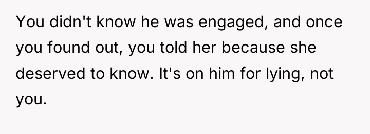 You didn't know he was engaged, and once you found...