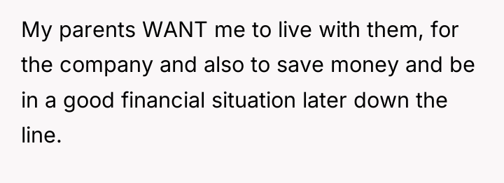 My parents WANT me to live with them, for the...