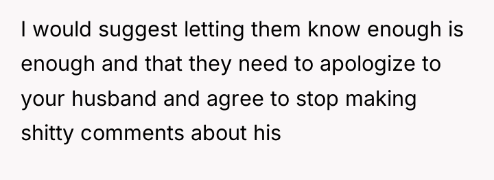 I would suggest letting them know enough is enough and...