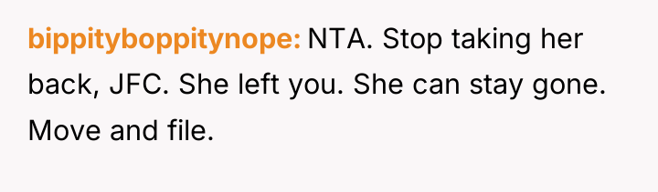 bippityboppitynope NTA. Stop taking her back, JFC. She left you....