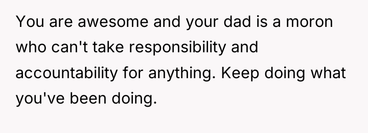 You are awesome and your dad is a moron who...