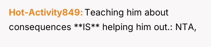 Hot-Activity849 Teaching him about consequences **IS** helping him out.: NTA,