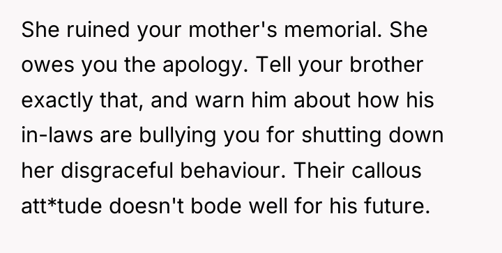 She ruined your mother's memorial. She owes you the apology....