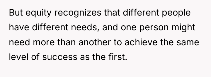 But equity recognizes that different people have different needs, and...