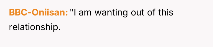 BBC-Oniisan "I am wanting out of this relationship.