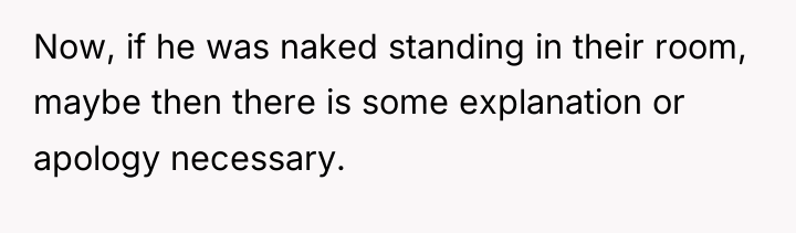 Now, if he was naked standing in their room, maybe...