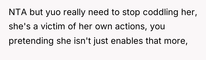 NTA but yuo really need to stop coddling her, she's...