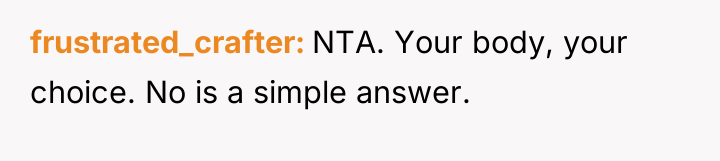 frustrated_crafter NTA. Your body, your choice. No is a simple...