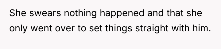 She swears nothing happened and that she only went over...