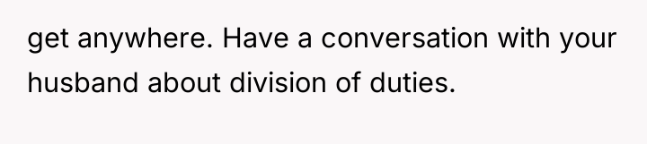 get anywhere. Have a conversation with your husband about division...