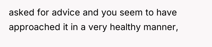 asked for advice and you seem to have approached it...