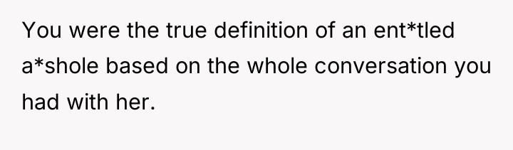 You were the true definition of an ent*tled a*shole based...