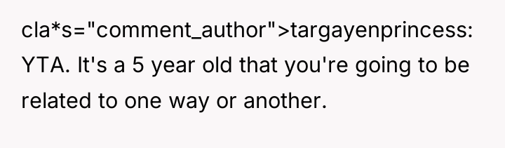 cla*s="comment_author">targayenprincess: YTA. It's a 5 year old that you're going...