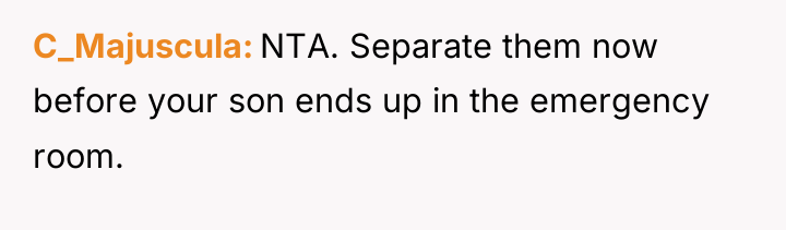 C_Majuscula NTA. Separate them now before your son ends up...