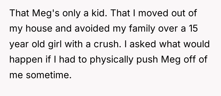 That Meg's only a kid. That I moved out of...