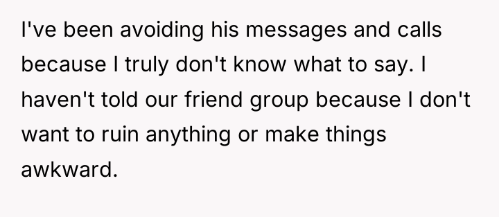 I've been avoiding his messages and calls because I truly...