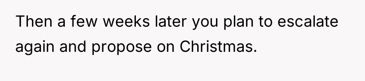 Then a few weeks later you plan to escalate again...