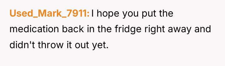 Used_Mark_7911 I hope you put the medication back in the...