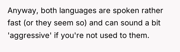 Anyway, both languages are spoken rather fast (or they seem...