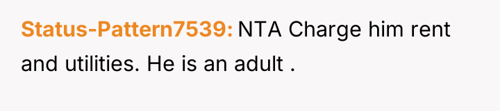 Status-Pattern7539 NTA Charge him rent and utilities. He is an...