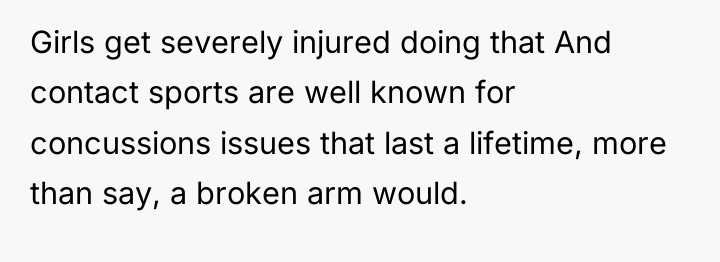 Girls get severely injured doing that And contact sports are...