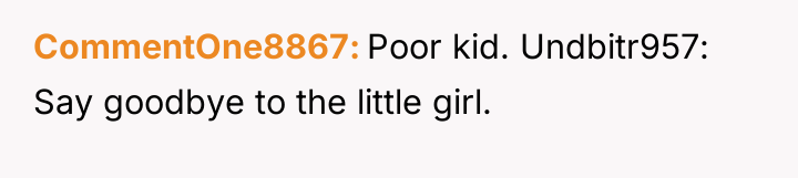 CommentOne8867 Poor kid. Undbitr957: Say goodbye to the little girl.