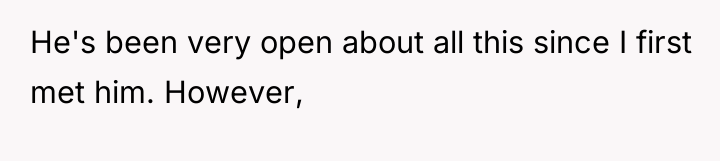 He's been very open about all this since I first...