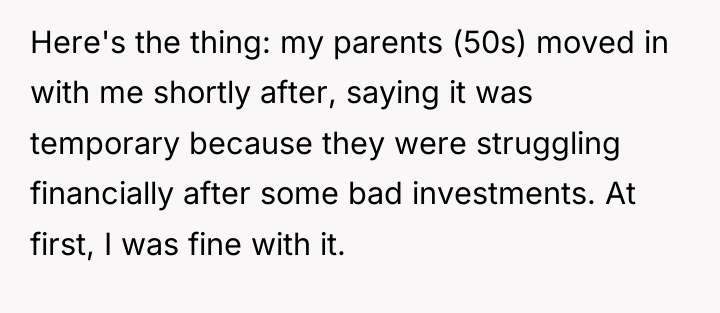 Here's the thing: my parents (50s) moved in with me...