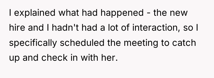 I explained what had happened - the new hire and...