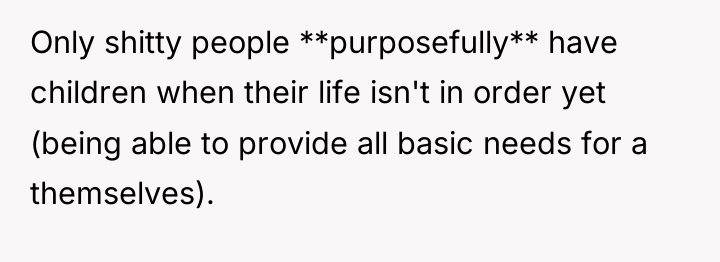 Only shitty people **purposefully** have children when their life isn't...