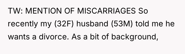 TW: MENTION OF MISCARRIAGES So recently my (32F) husband (53M)...