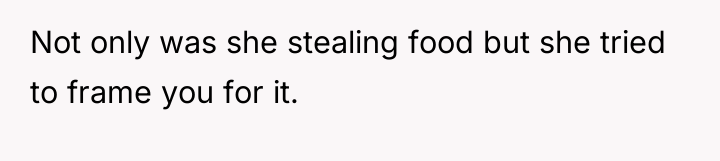Not only was she stealing food but she tried to...