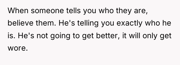 When someone tells you who they are, believe them. He's...