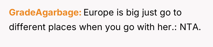 GradeAgarbage Europe is big just go to different places when...