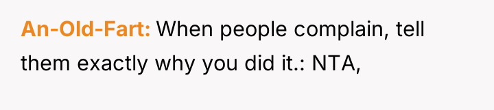 An-Old-Fart When people complain, tell them exactly why you did...