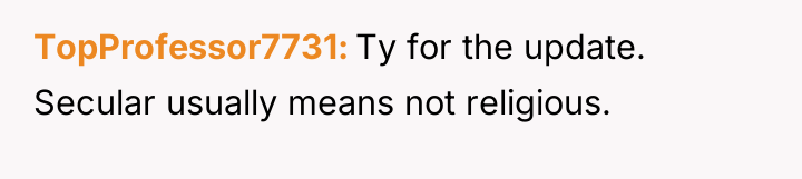 TopProfessor7731 Ty for the update. Secular usually means not religious.