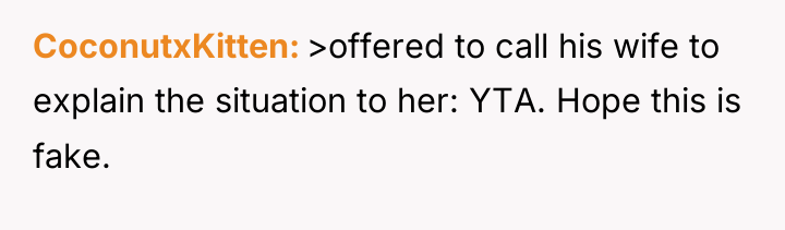 CoconutxKitten >offered to call his wife to explain the situation...