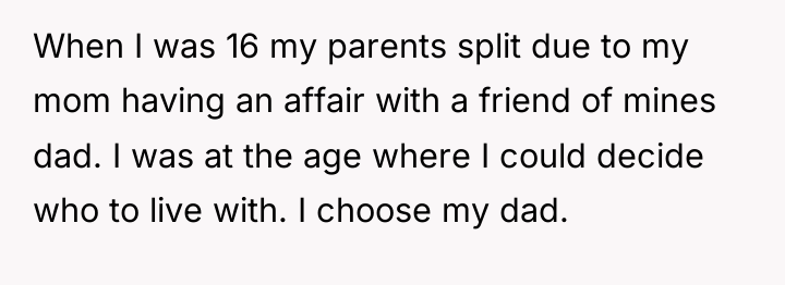When I was 16 my parents split due to my...