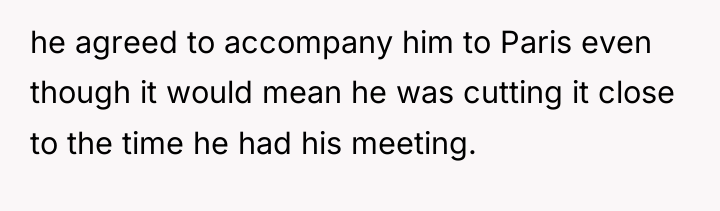 he agreed to accompany him to Paris even though it...