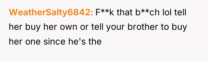 WeatherSalty6842 F**k that b**ch lol tell her buy her own...