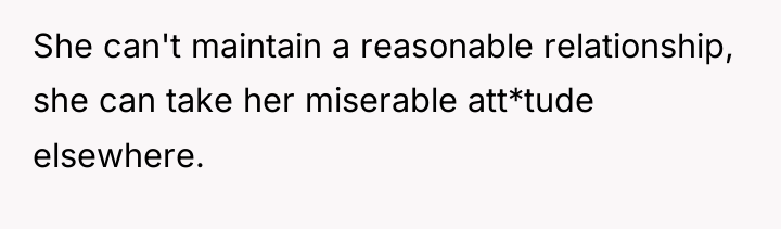 She can't maintain a reasonable relationship, she can take her...