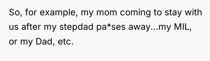 So, for example, my mom coming to stay with us...