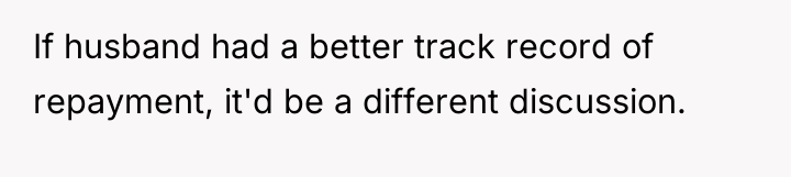 If husband had a better track record of repayment, it'd...