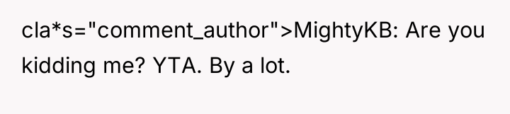 cla*s="comment_author">MightyKB: Are you kidding me? YTA. By a lot.