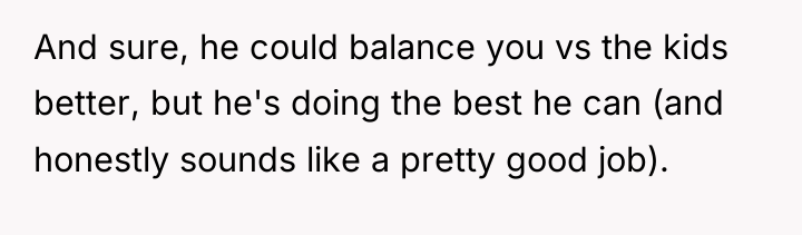 And sure, he could balance you vs the kids better,...