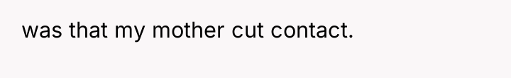 was that my mother cut contact.