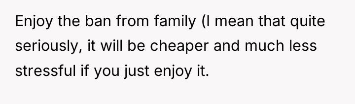 Enjoy the ban from family (I mean that quite seriously,...