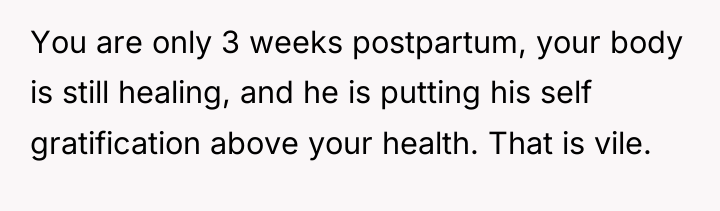 You are only 3 weeks postpartum, your body is still...