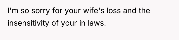 I'm so sorry for your wife's loss and the insensitivity...