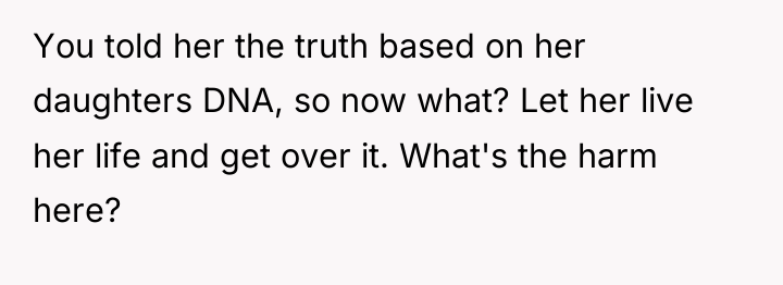 You told her the truth based on her daughters DNA,...